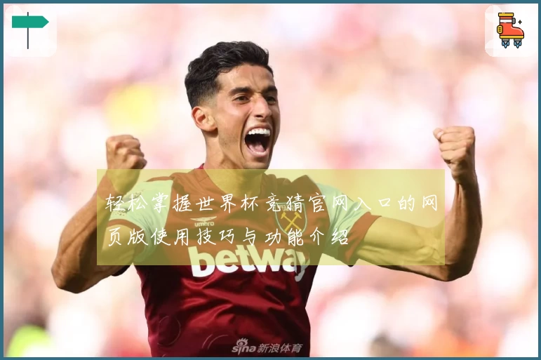 轻松掌握世界杯竞猜官网入口的网页版使用技巧与功能介绍